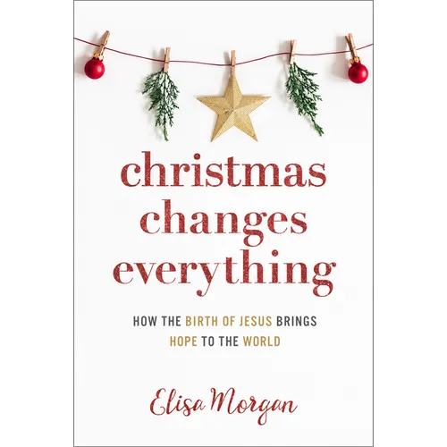Christmas Changes Everything: How the Birth of Jesus Brings Hope to the World (a Biblical Character Study of Everyone Involved in the Nativity with Pr - Paperback