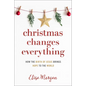 Christmas Changes Everything: How the Birth of Jesus Brings Hope to the World (a Biblical Character Study of Everyone Involved in the Nativity with Pr - Paperback