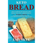 Keto Bread: The Ultimate Ketogenic Diet Book for Low Carbohydrate; to Enhance Weight Loss, Fat Burning, Promote a Healthy, Easy an - Paperback