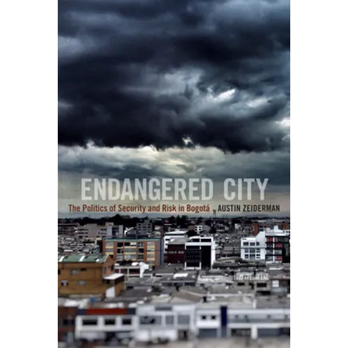 Endangered City: The Politics of Security and Risk in Bogotá - Paperback