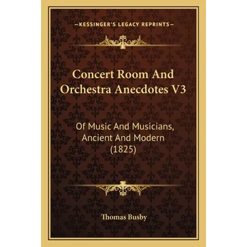 Concert Room And Orchestra Anecdotes V3: Of Music And Musicians, Ancient And Modern (1825) - Paperback