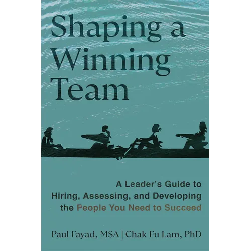 Shaping a Winning Team: A Leader's Guide to Hiring, Assessing, and Developing the People You Need to Succeed - Hardcover
