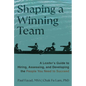 Shaping a Winning Team: A Leader's Guide to Hiring, Assessing, and Developing the People You Need to Succeed - Hardcover
