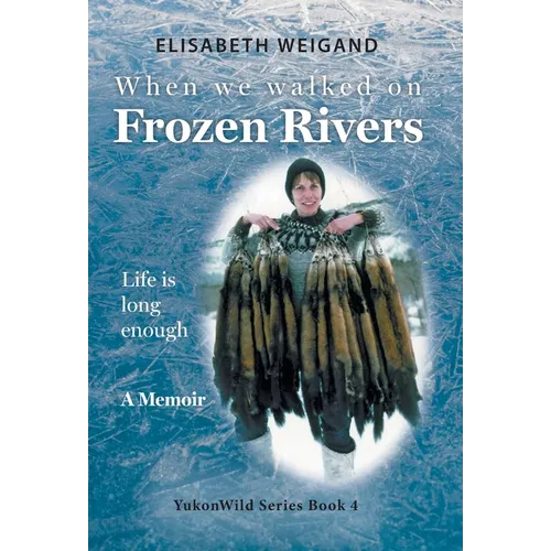 When We Walked on Frozen Rivers: My First Winter on our Remote Fly-In Trapline Reliving a Traditional Lifestyle as Old as the Rivers - Hardcover