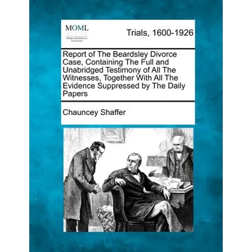 Report of the Beardsley Divorce Case, Containing the Full and Unabridged Testimony of All the Witnesses, Together with All the Evidence Suppressed by - Paperback