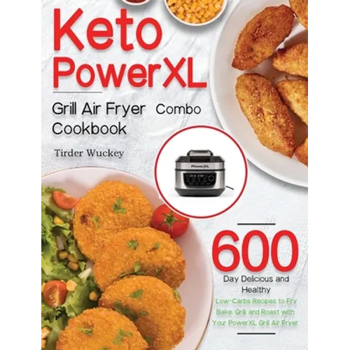 Keto PowerXL Grill Air Fryer Combo Cookbook: 600-Day Delicious and Healthy Low-Carbs Recipes to Fry, Bake, Grill, and Roast with Your PowerXL Grill Ai - Hardcover
