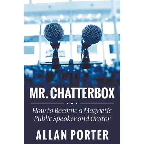 Mr. Chatterbox: How to Become a Magnetic Public Speaker and Orator - Paperback