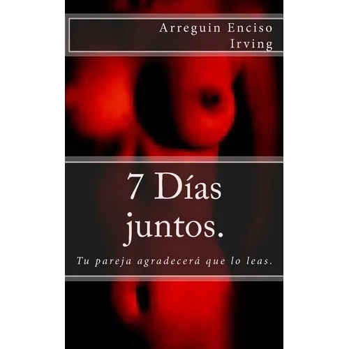 7 días juntos.: Tu pareja agradecerá que lo leas. - Paperback