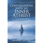 Conversations with My Inner Atheist: A Christian Apologist Explores Questions that Keep People Up at Night - Paperback