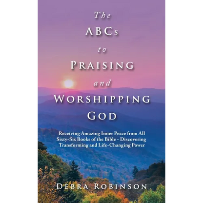 The Abcs to Praising and Worshipping God: Receiving Amazing Inner Peace from All Sixty-Six Books of the Bible - Discovering Transforming and Life-Chan - Hardcover