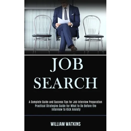 Job Search: A Complete Guide and Success Tips for Job Interview Preparation (Practical Strategies Guide for What to Do Before the - Paperback