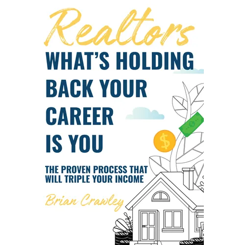 Realtors: What's Holding Back Your Career Is You: The Proven Process That Will Triple Your Income - Hardcover