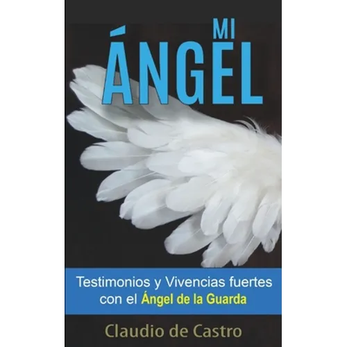 Mi Ángel: Testimonios y Vivencias FUERTES con el "ÁNGEL de la GUARDA" - Paperback