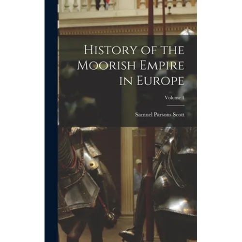 History of the Moorish Empire in Europe; Volume 1 - Hardcover