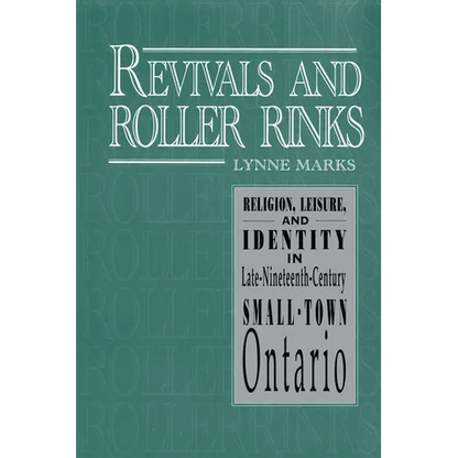 Revivals and Roller Rinks: Religion, Leisure, and Identity in Late-Nineteenth-Century Small-Town Ontario - Paperback