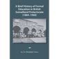 A Brief History of Formal Education in British Somaliland Protectorate (1884-1960) - Paperback