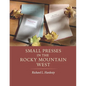 Small Presses in the Rocky Mountain West: Profiles of four private presses originally located in Wyoming and Montana and their proprietors - Paperback