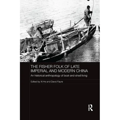The Fisher Folk of Late Imperial and Modern China: An Historical Anthropology of Boat-and-Shed Living - Paperback