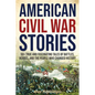 American Civil War Stories: 50+ True and Fascinating Tales of Battles, Heroes, and the People Who Changed History - Paperback