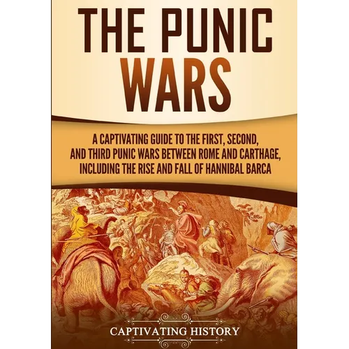 The Punic Wars: A Captivating Guide to the First, Second, and Third Punic Wars Between Rome and Carthage, Including the Rise and Fall of Hannibal Barc - Paperback