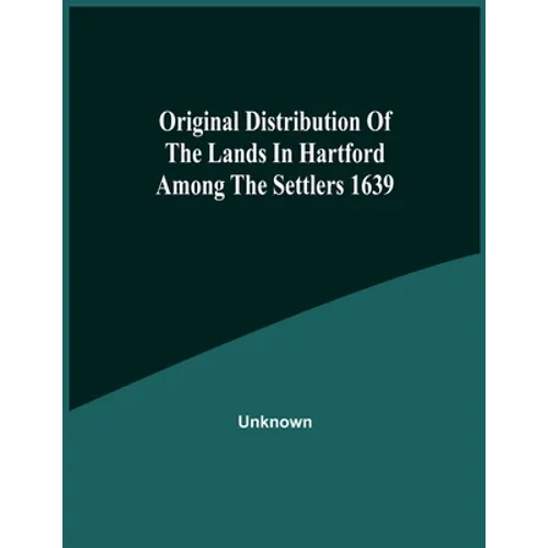 Original Distribution Of The Lands In Hartford Among The Settlers 1639 - Paperback