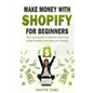 Make money with Shopify for beginners: Your easy guide to passive recurring online income - Paperback