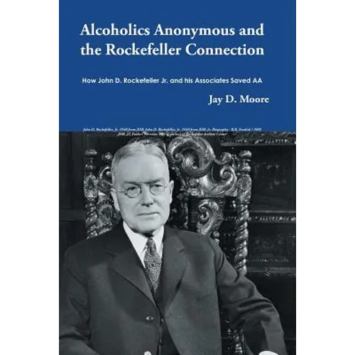 Alcoholics Anonymous and the Rockefeller Connection: How John D. Rockefeller Jr. and his Associates Saved AA - Paperback
