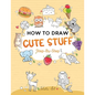 How To Draw Cute Stuff For Kids: Simple and Easy Step-by-Step Guide Book to Draw Cute Things - Paperback