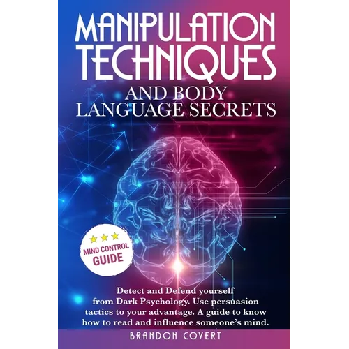 Manipulation Techniques and Body Language Secrets: Detect and Defend Yourself from Dark Psychology. Use persuasion tactics to your advantage. A guide - Paperback