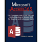 Microsoft Access 365: The Complete User Guide for Fast Understanding of Access 365 for Beginner and Advanced Users - Paperback