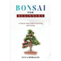 Bonsai for Beginners: A Step-by-Step Guide to Growing and Pruning - Paperback