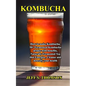 Kombucha: How to make Kombucha, 50+ Fermented Kombucha drinks with benefits, Naturally Fermented Tea that Energize, Cleanse and detoxify your health - Paperback