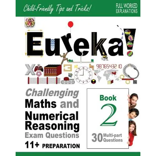 Eureka! Challenging Maths and Numerical Reasoning Exam Questions for 11+ Book 2: 30 modern-style, multi-part Eleven Plus questions with full step-by-s - Paperback