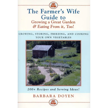 The Farmer's Wife Guide To Growing A Great Garden And Eating From It, Too!: Storing, Freezing, and Cooking Your Own Vegetables - Hardcover