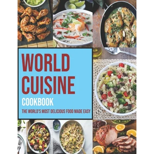 World Cuisine Cookbook: The World's Most Delicious Food Made Easy - Paperback