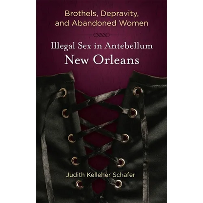 Brothels, Depravity, and Abandoned Women: Illegal Sex in Antebellum New Orleans - Paperback