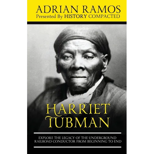 Harriet Tubman: Explore the Legacy of The Underground Railroad Conductor from Beginning to End - Paperback