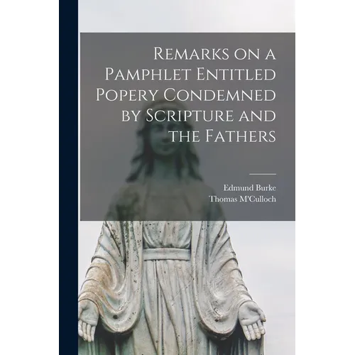 Remarks on a Pamphlet Entitled Popery Condemned by Scripture and the Fathers [microform] - Paperback