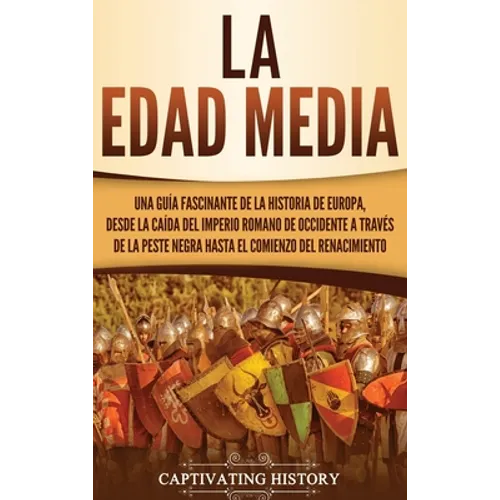 La Edad Media: Una guía fascinante de la historia de Europa, desde la caída del Imperio Romano de Occidente a través de la Peste Negr - Hardcover