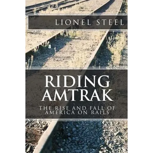 Riding Amtrak: The Rise and Fall of America on Rails - Paperback