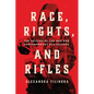 Race, Rights, and Rifles: The Origins of the Nra and Contemporary Gun Culture - Hardcover