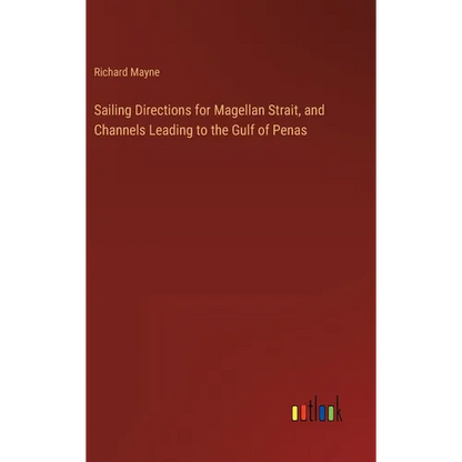 Sailing Directions for Magellan Strait, and Channels Leading to the Gulf of Penas - Hardcover