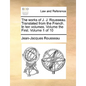 The Works of J. J. Rousseau. Translated from the French. in Ten Volumes. Volume the First. Volume 1 of 10 - Paperback