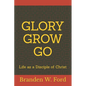 Glory Grow Go: Life as a Disciple of Christ - Paperback