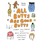 All Butts Are Good Butts: Celebrate Your Derriere with Booty Affirmations, As*trology, Tushie Trivia, and More - Hardcover