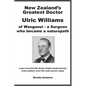 New Zealand's Greatest Doctor Ulric Williams of Wanganui: a Surgeon who became a naturopath - Paperback