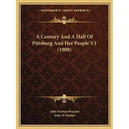 A Century and a Half of Pittsburg and Her People V1 (1908) - Paperback