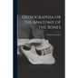 Osteographia or the Anatomy of the Bones - Paperback