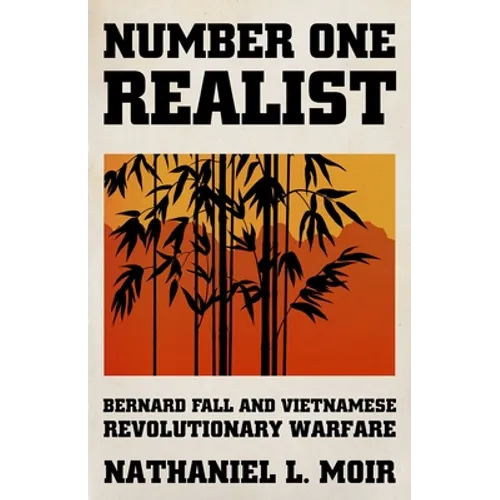 Number One Realist: Bernard Fall and Vietnamese Revolutionary Warfare - Hardcover