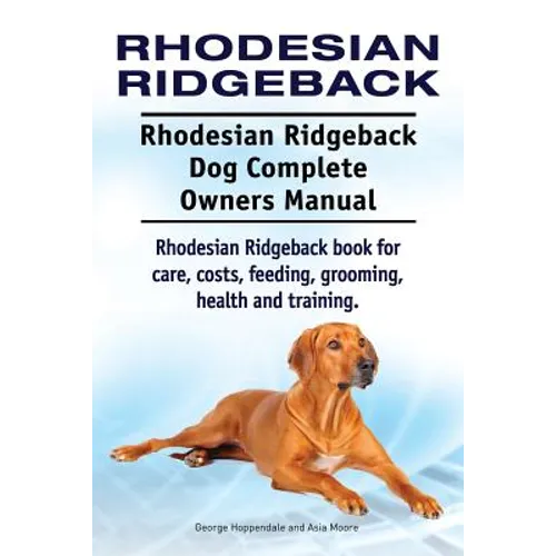 Rhodesian Ridgeback. Rhodesian Ridgeback Dog Complete Owners Manual. Rhodesian Ridgeback book for care, costs, feeding, grooming, health and training. - Paperback